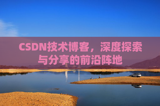 CSDN技术博客，深度探索与分享的前沿阵地
